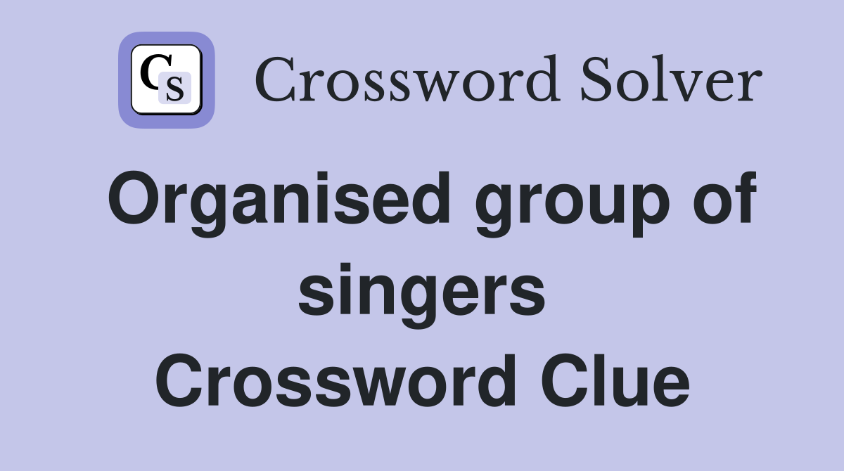 Organised group of singers Crossword Clue
