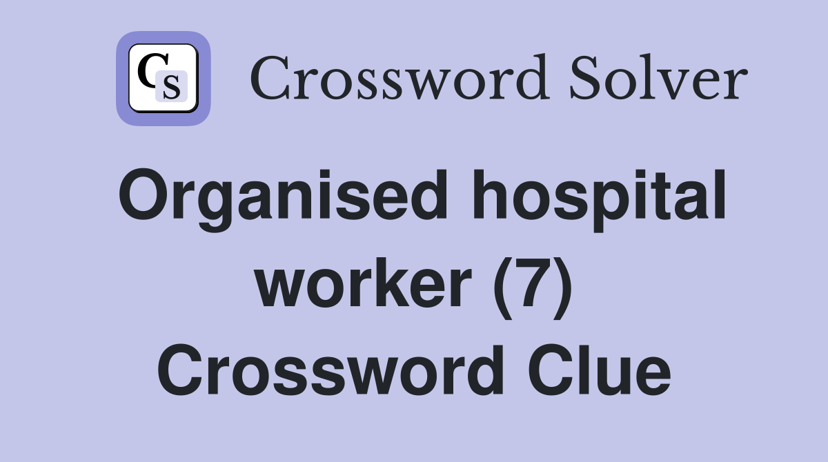 Organised hospital worker (7) Crossword Clue