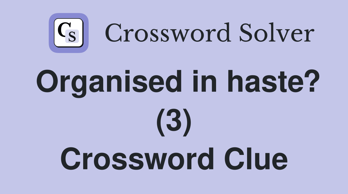 Organised in haste? (3) Crossword Clue