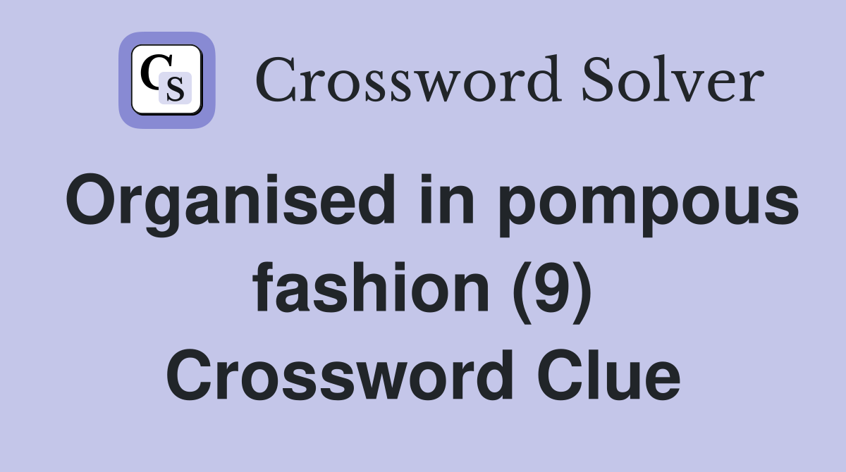 Organised in pompous fashion (9) Crossword Clue
