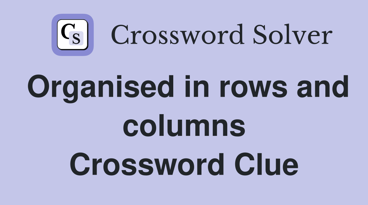 Organised in rows and columns Crossword Clue