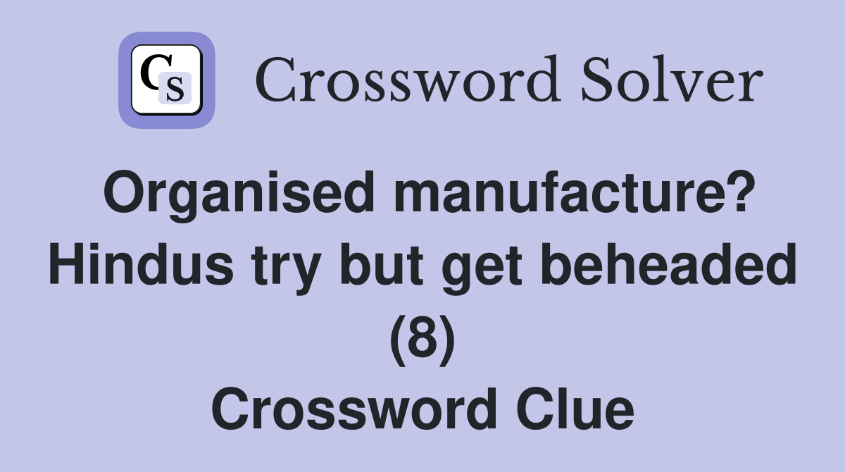 Organised manufacture? Hindus try but get beheaded (8) Crossword Clue