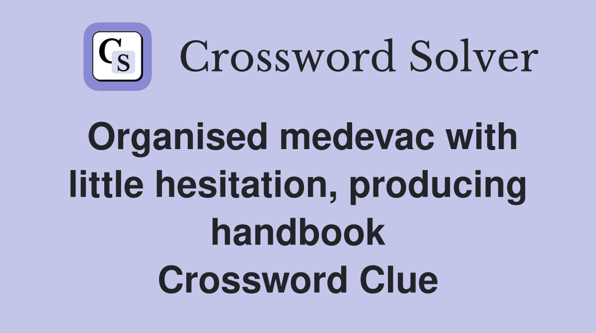 Organised medevac with little hesitation, producing handbook Crossword Clue