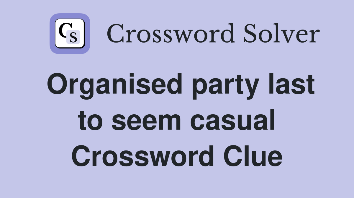 Organised party last to seem casual Crossword Clue