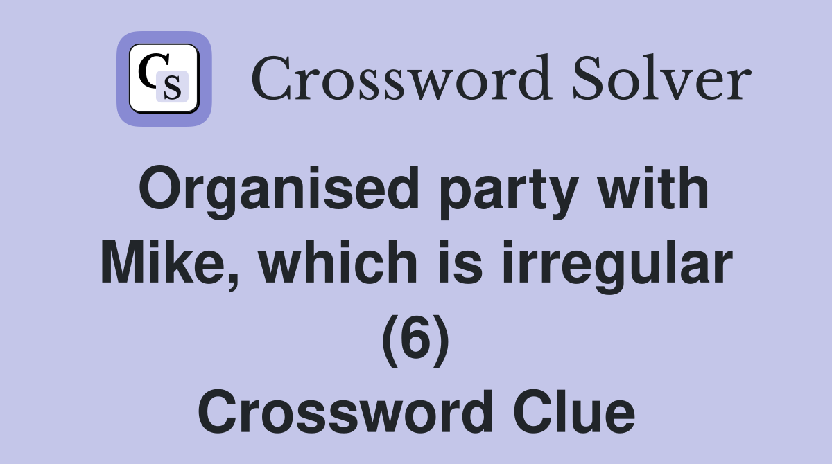 Organised party with Mike, which is irregular (6) Crossword Clue