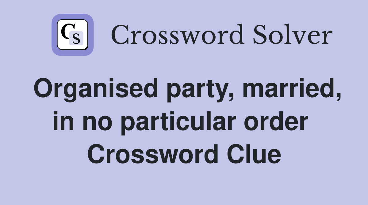 Organised party, married, in no particular order  Crossword Clue