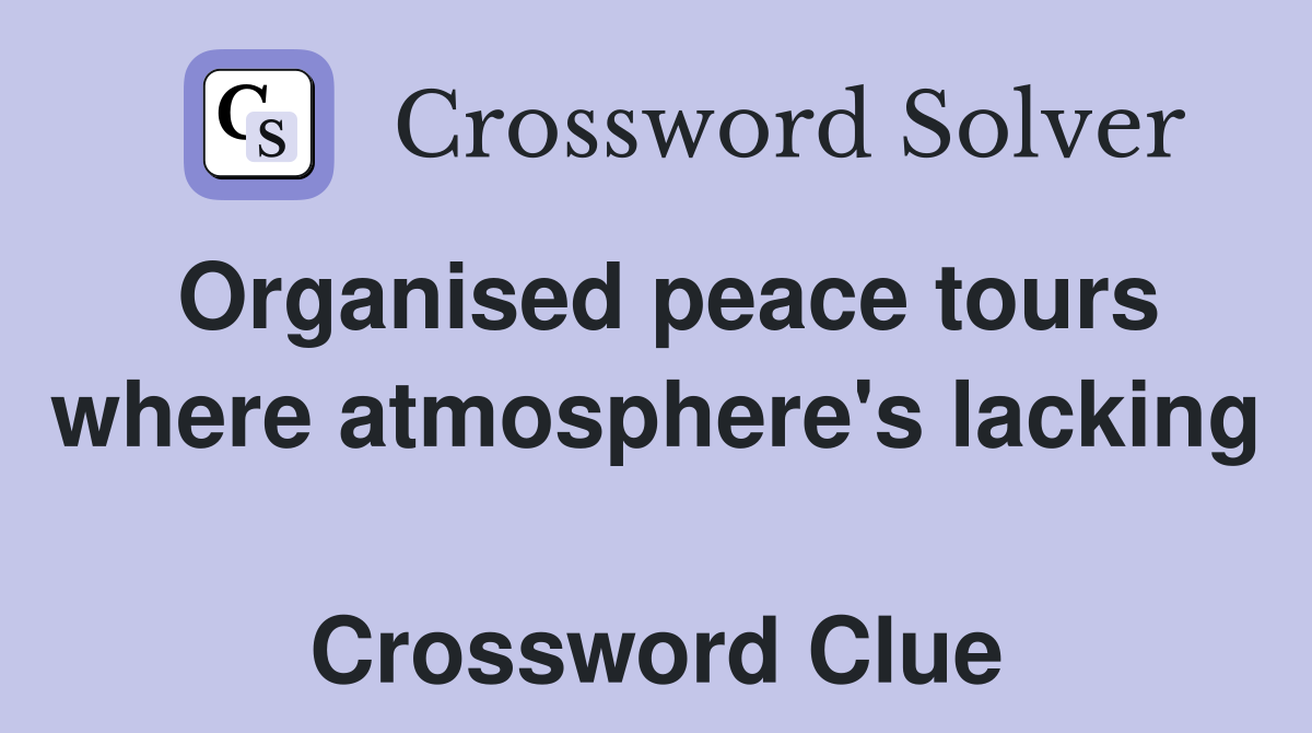 Organised peace tours where atmosphere's lacking  Crossword Clue
