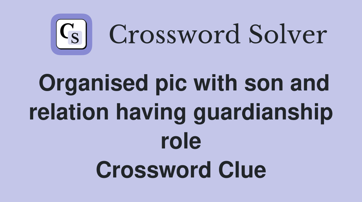 Organised pic with son and relation having guardianship role Crossword Clue