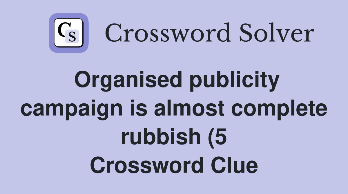 Organised publicity campaign is almost complete rubbish (5) Crossword Organised publicity campaign is almost complete rubbish (5) Crossword