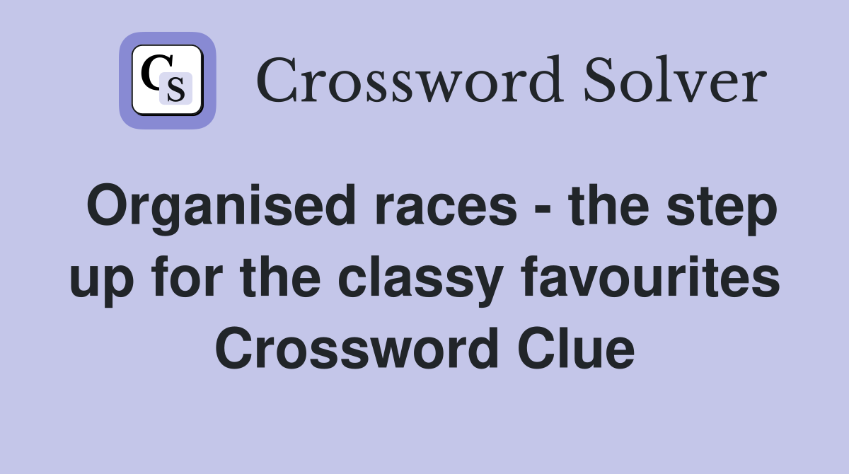 Organised races - the step up for the classy favourites Crossword Clue