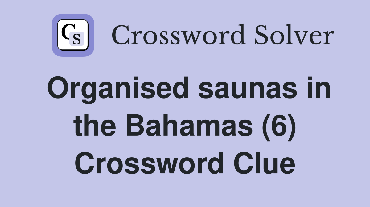Organised saunas in the Bahamas (6) Crossword Clue