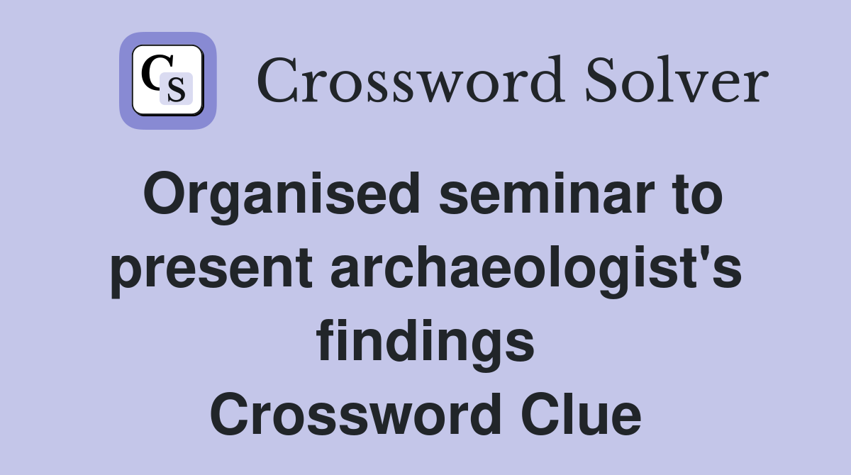 Organised seminar to present archaeologist's findings Crossword Clue