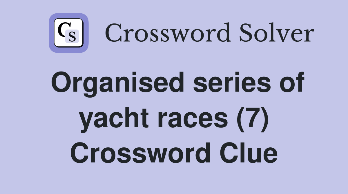 Organised series of yacht races (7) Crossword Clue