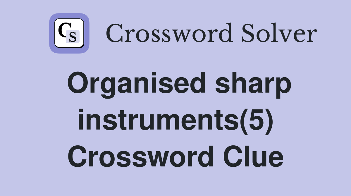 Organised sharp instruments(5) Crossword Clue