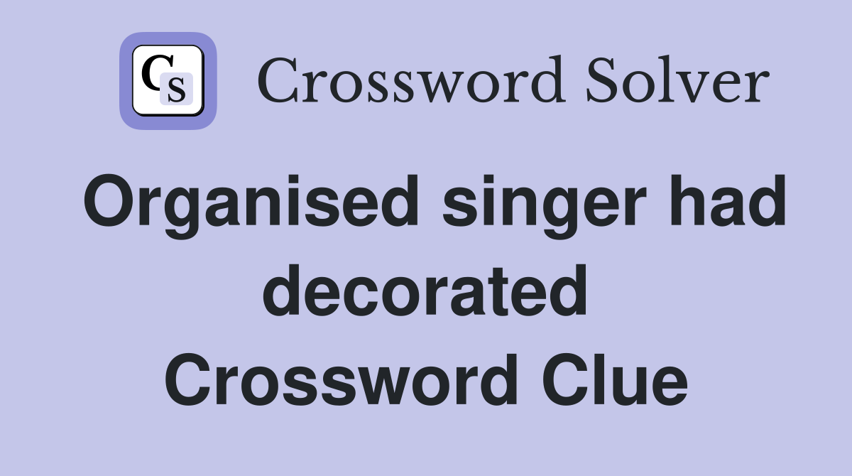 Organised singer had decorated Crossword Clue