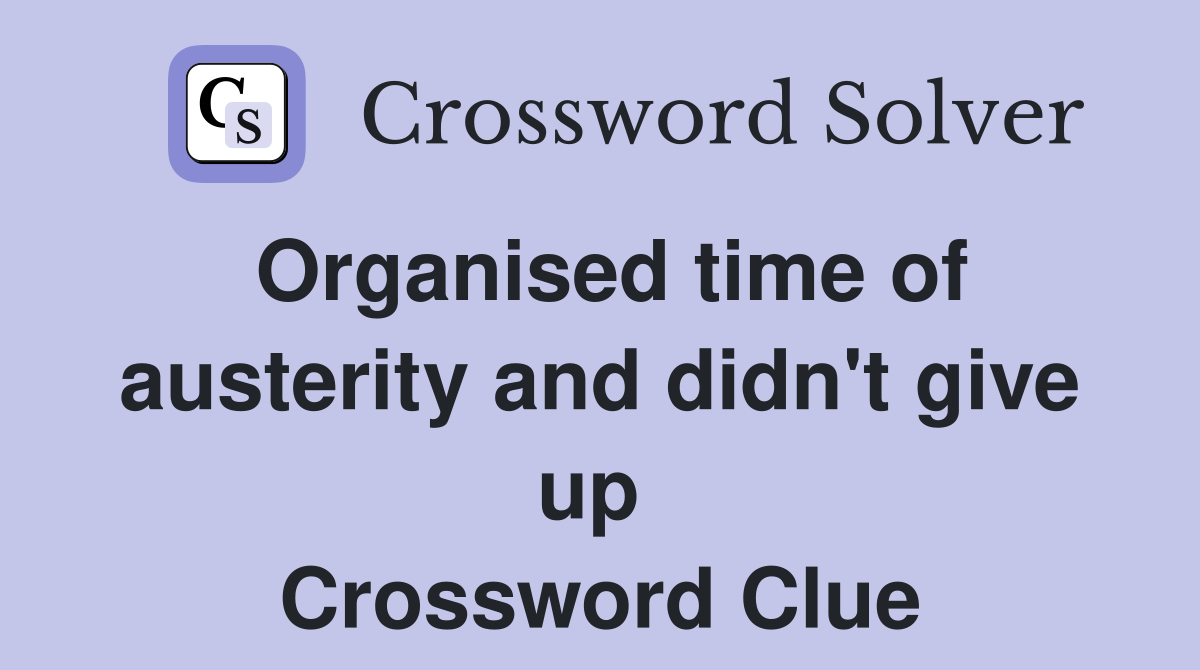 Organised time of austerity and didn't give up  Crossword Clue