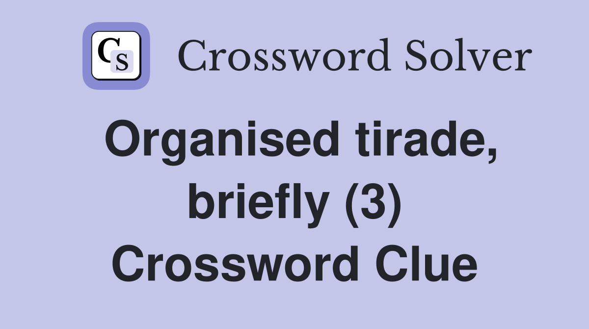 Organised tirade, briefly (3) Crossword Clue