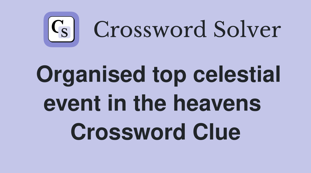Organised top celestial event in the heavens  Crossword Clue