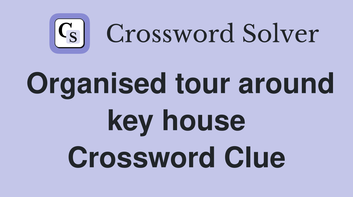 Organised tour around key house Crossword Clue