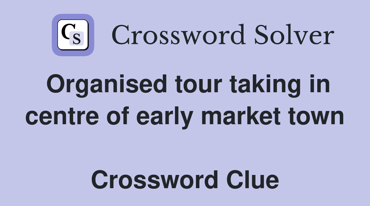 Organised tour taking in centre of early market town  Crossword Clue