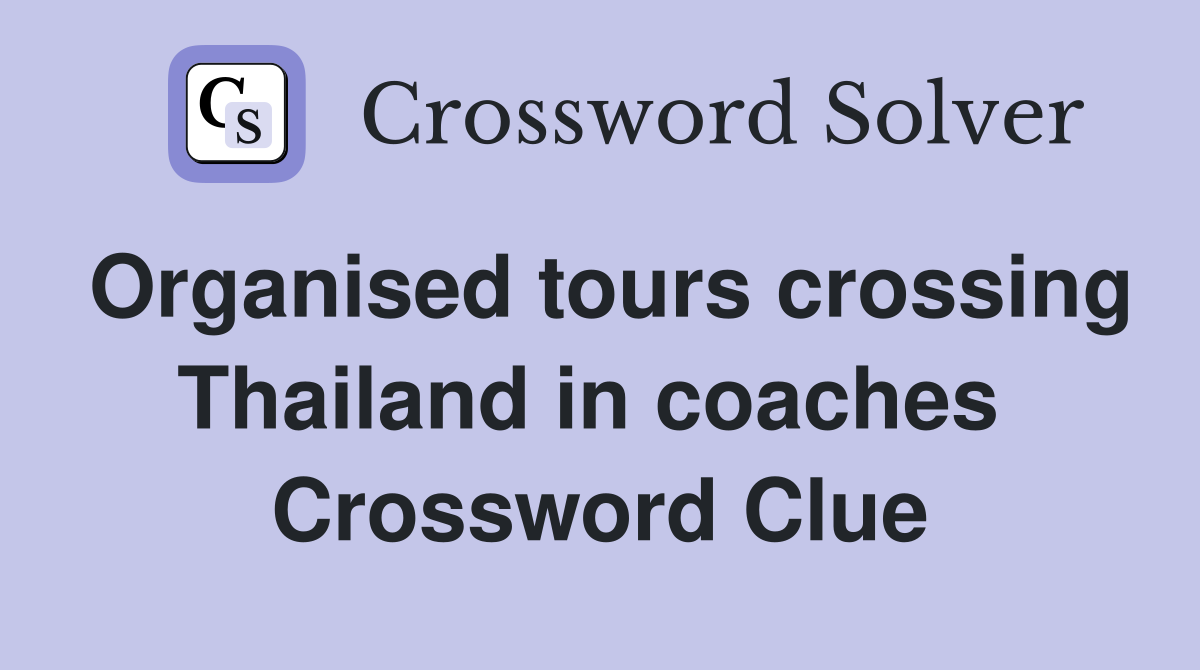 Organised tours crossing Thailand in coaches  Crossword Clue