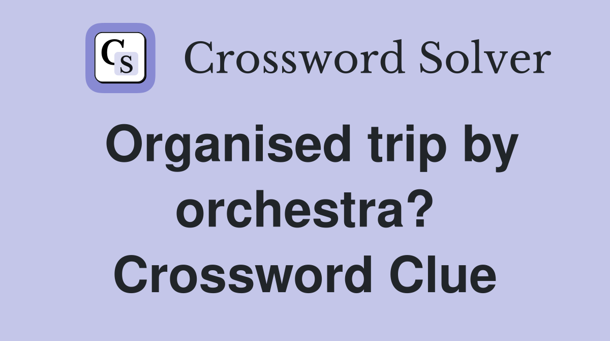 Organised trip by orchestra? Crossword Clue