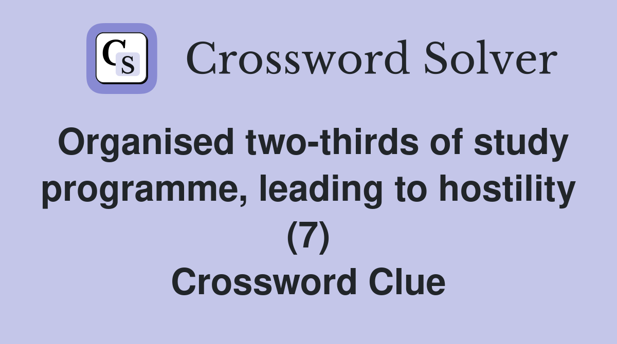 Organised two-thirds of study programme, leading to hostility (7) Crossword Clue