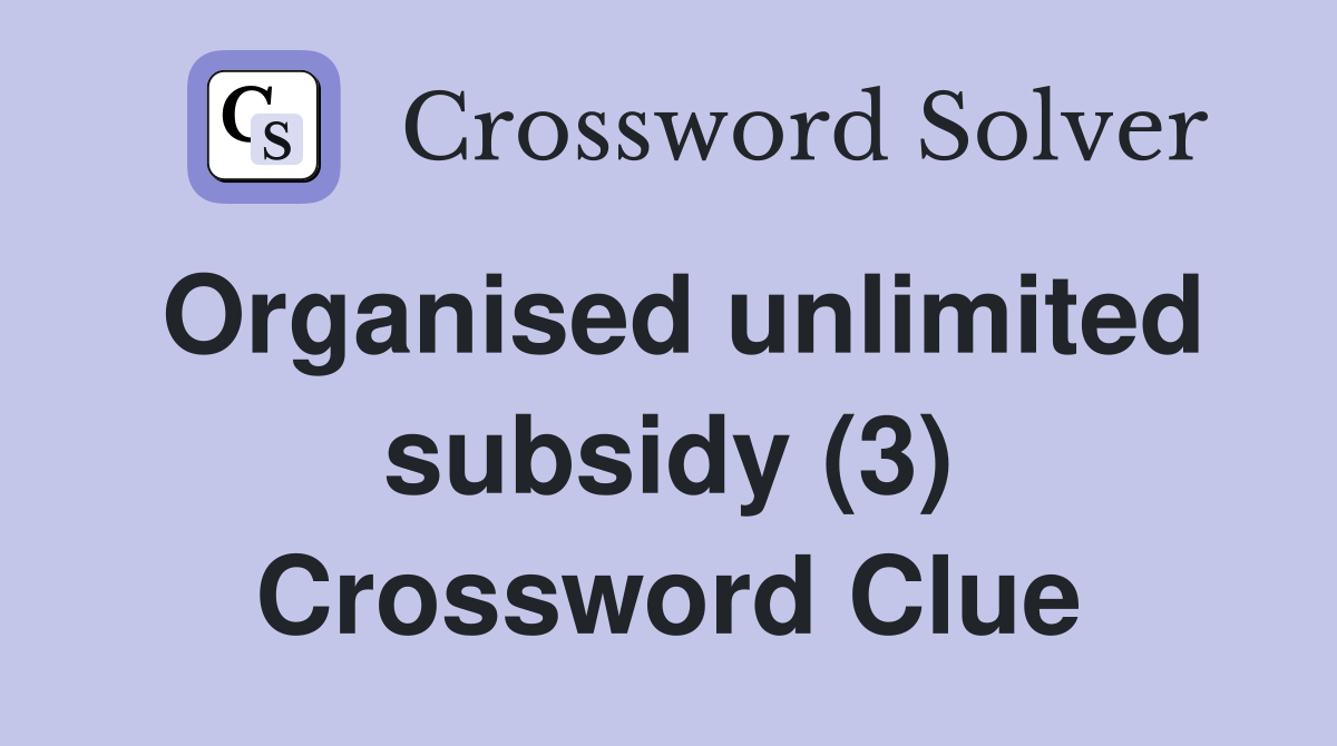 Organised unlimited subsidy (3) Crossword Clue