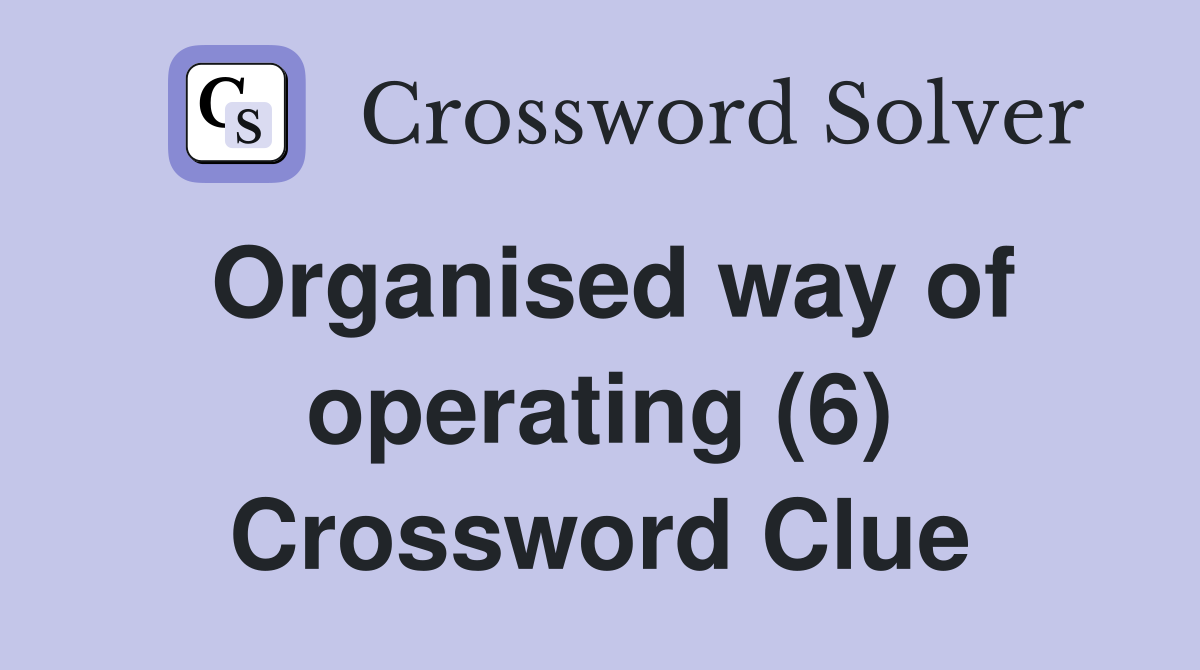 Organised way of operating (6) Crossword Clue