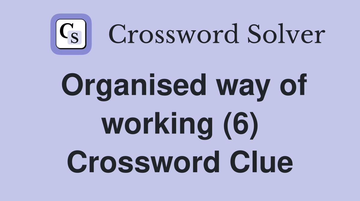 Organised way of working (6) Crossword Clue
