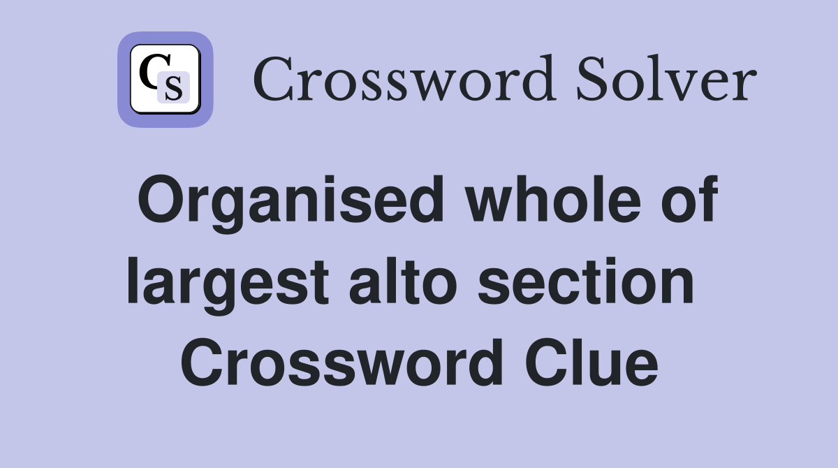 Organised whole of largest alto section  Crossword Clue