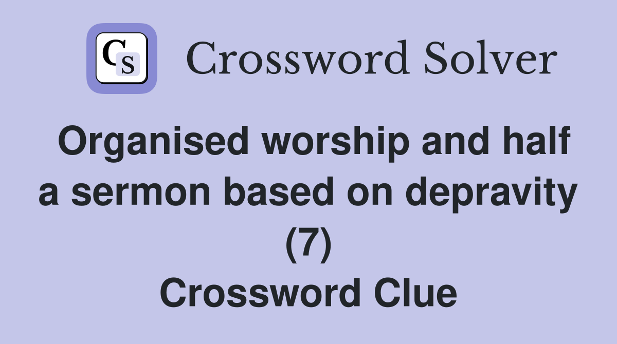 Organised worship and half a sermon based on depravity (7) Crossword Clue