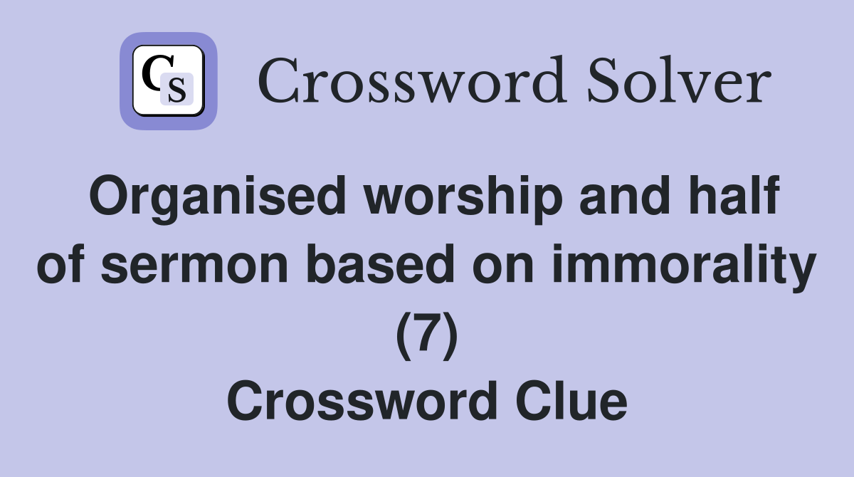 Organised worship and half of sermon based on immorality (7) Crossword Clue