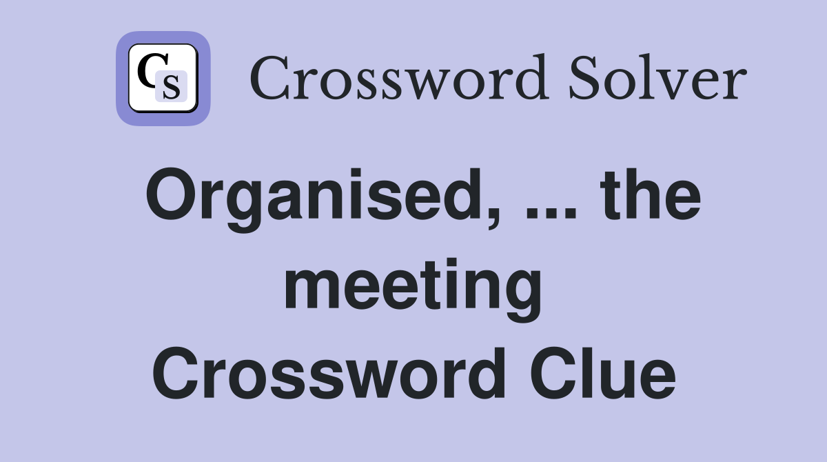 Organised, ... the meeting Crossword Clue