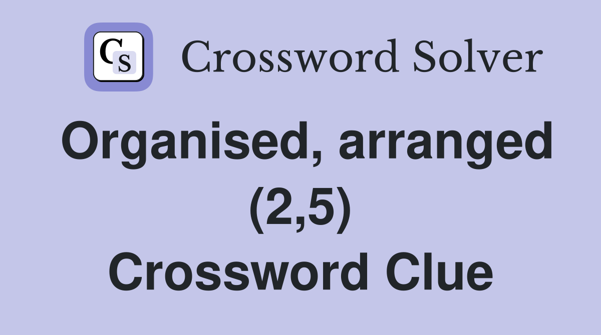 Organised, arranged (2,5) Crossword Clue