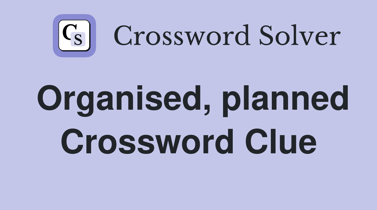 Organised, planned Crossword Clue