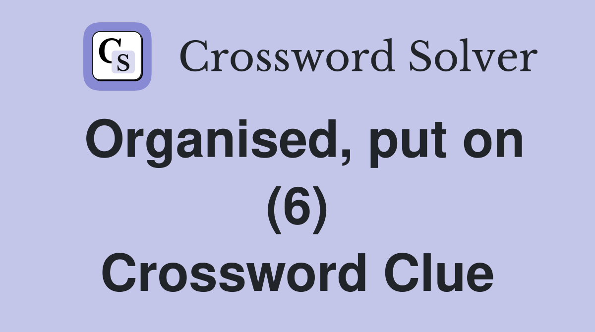 Organised, put on (6) Crossword Clue