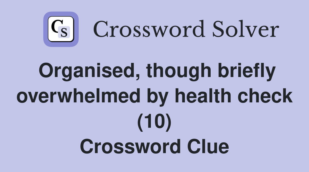 Organised, though briefly overwhelmed by health check (10) Crossword Clue