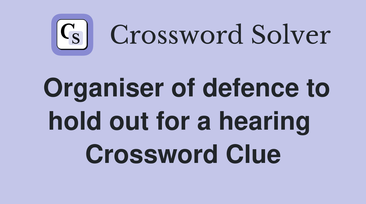 Organiser of defence to hold out for a hearing  Crossword Clue