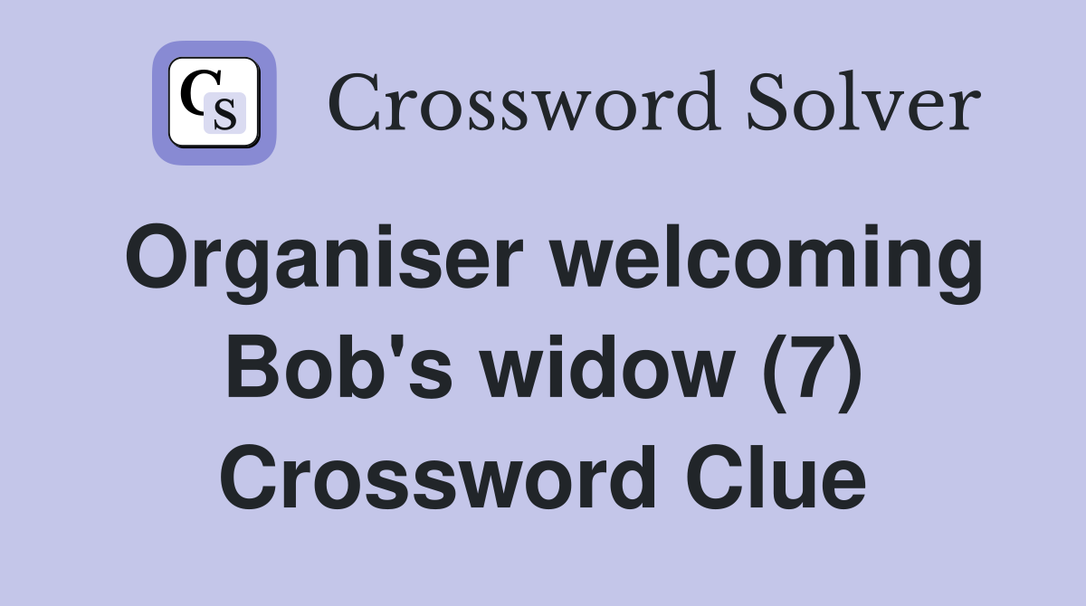 Organiser welcoming Bob's widow (7) Crossword Clue