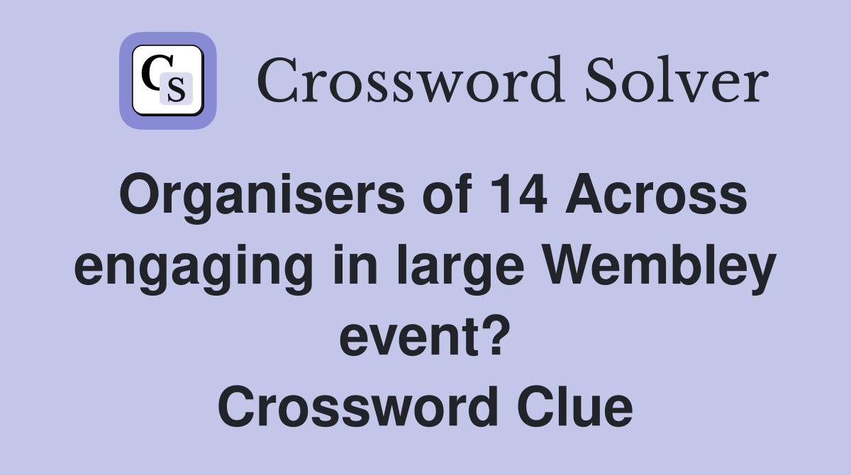 Organisers of 14 Across engaging in large Wembley event? Crossword Clue