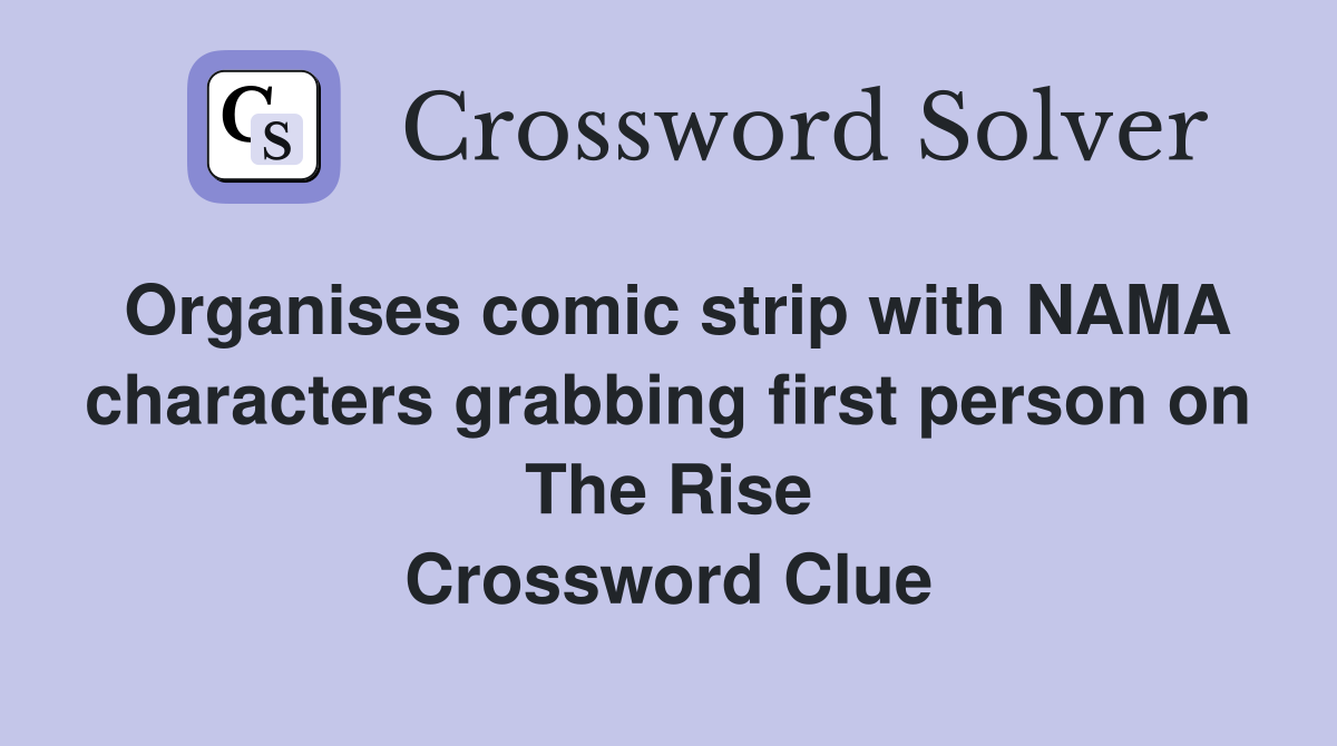 Organises comic strip with NAMA characters grabbing first person on The Rise Crossword Clue