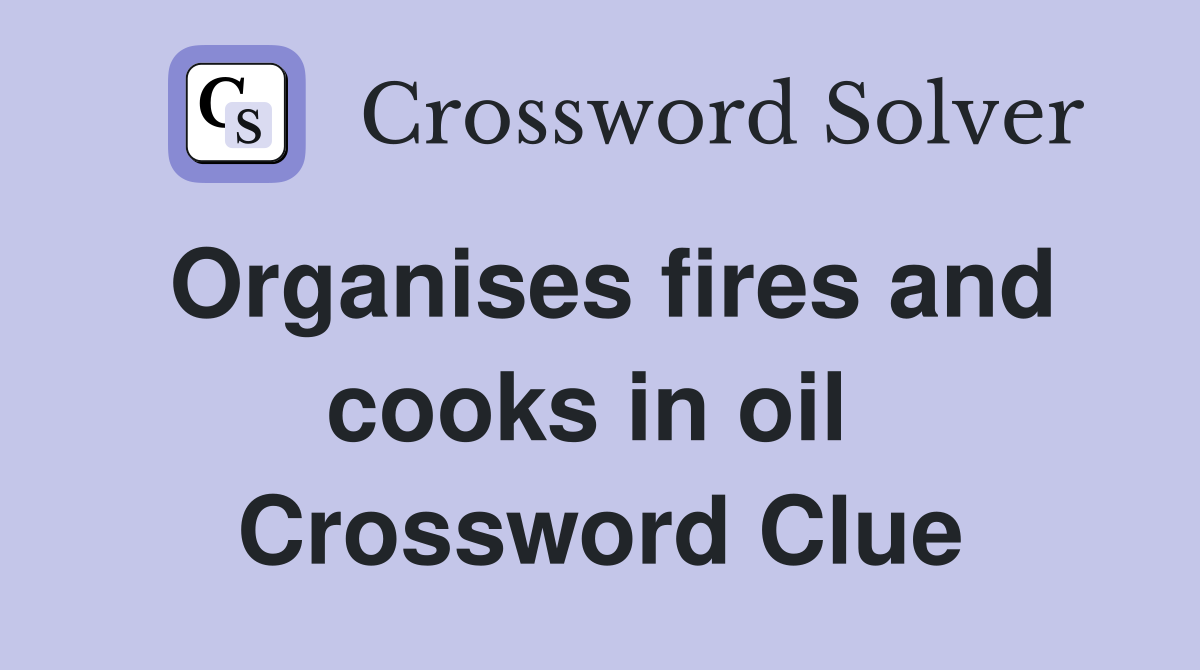 Organises fires and cooks in oil  Crossword Clue