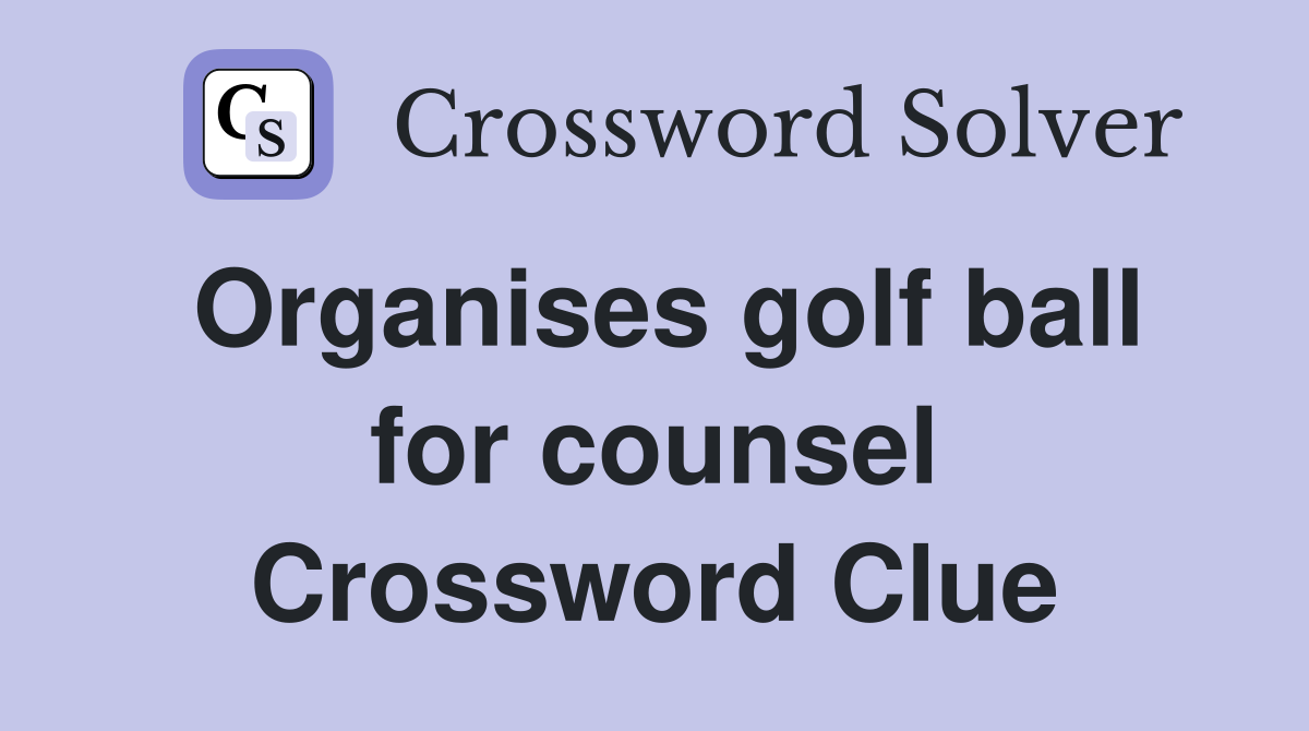 Organises golf ball for counsel Crossword Clue
