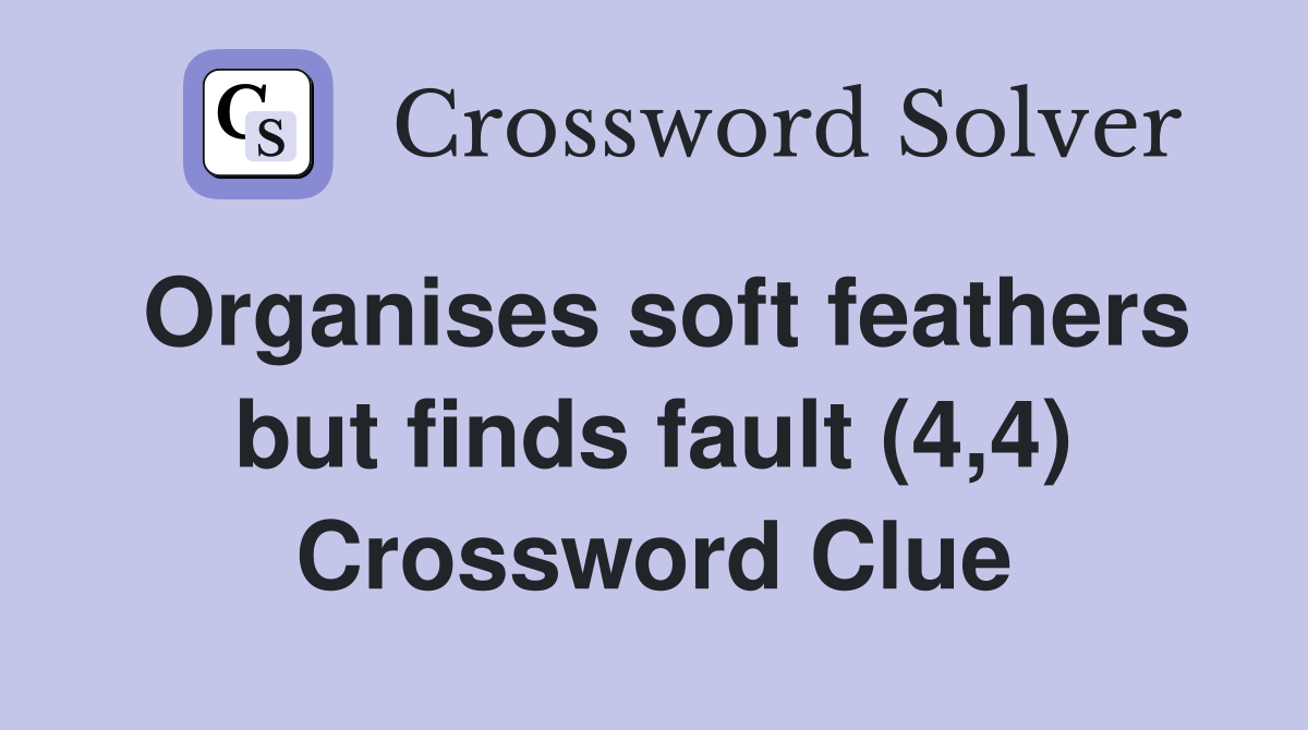 Organises soft feathers but finds fault (4,4) Crossword Clue