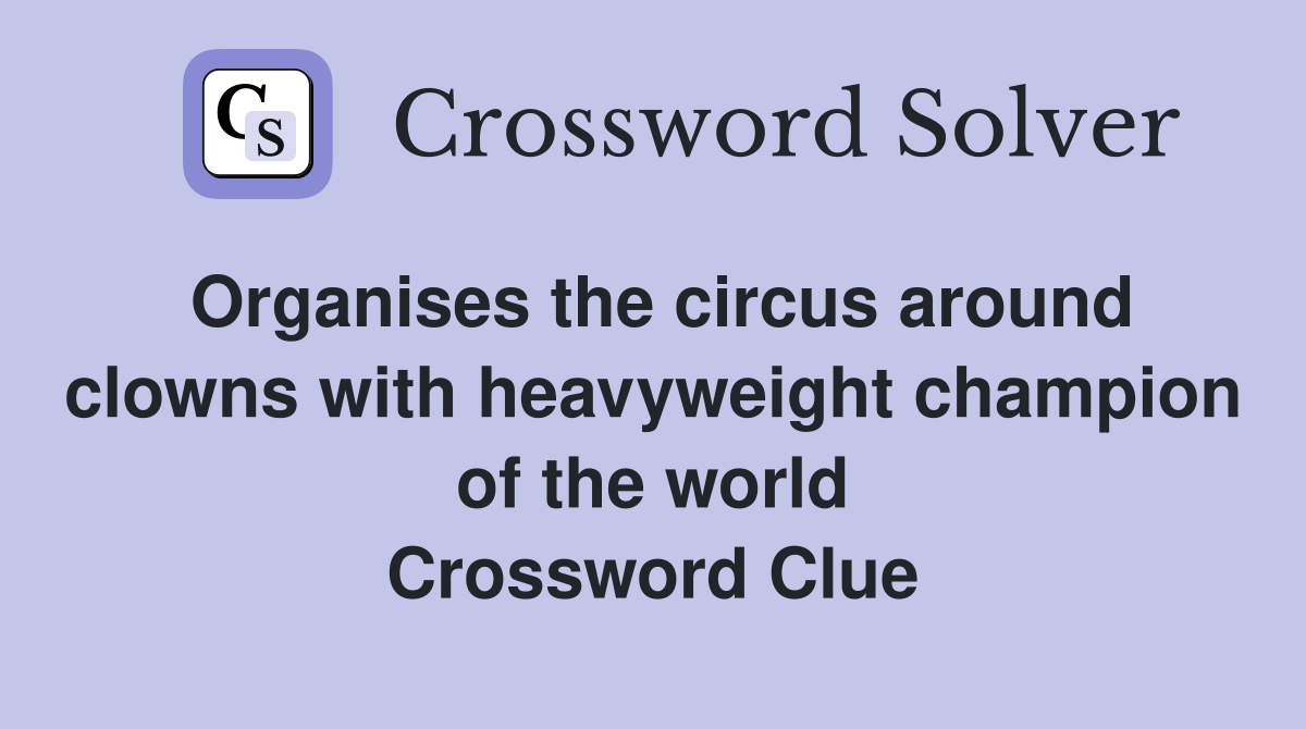 Organises the circus around clowns with heavyweight champion of the world Crossword Clue