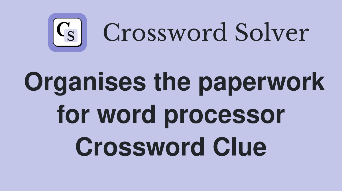 Organises the paperwork for word processor Crossword Clue