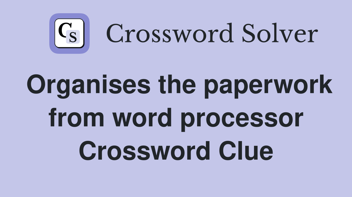 Organises the paperwork from word processor Crossword Clue