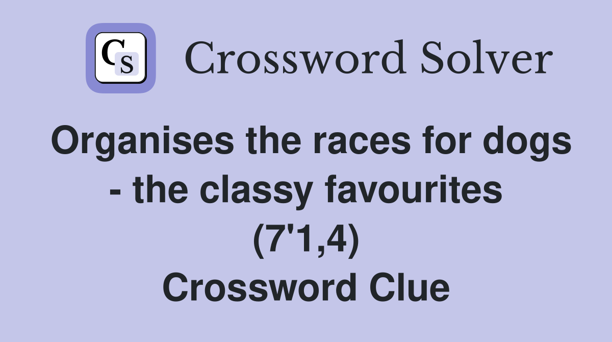 Organises the races for dogs - the classy favourites (7'1,4) Crossword Clue