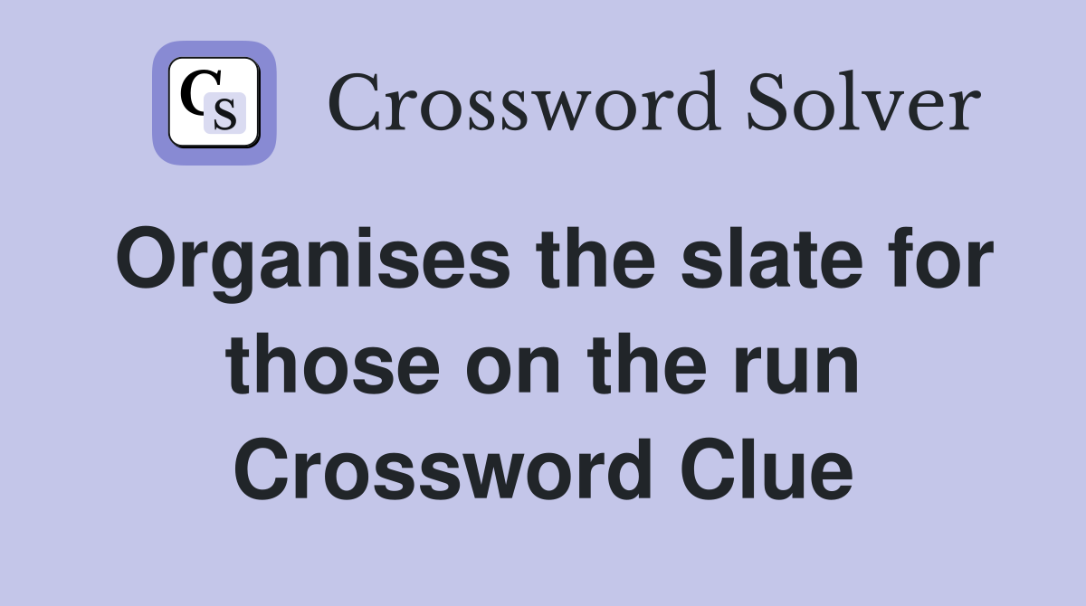 Organises the slate for those on the run Crossword Clue